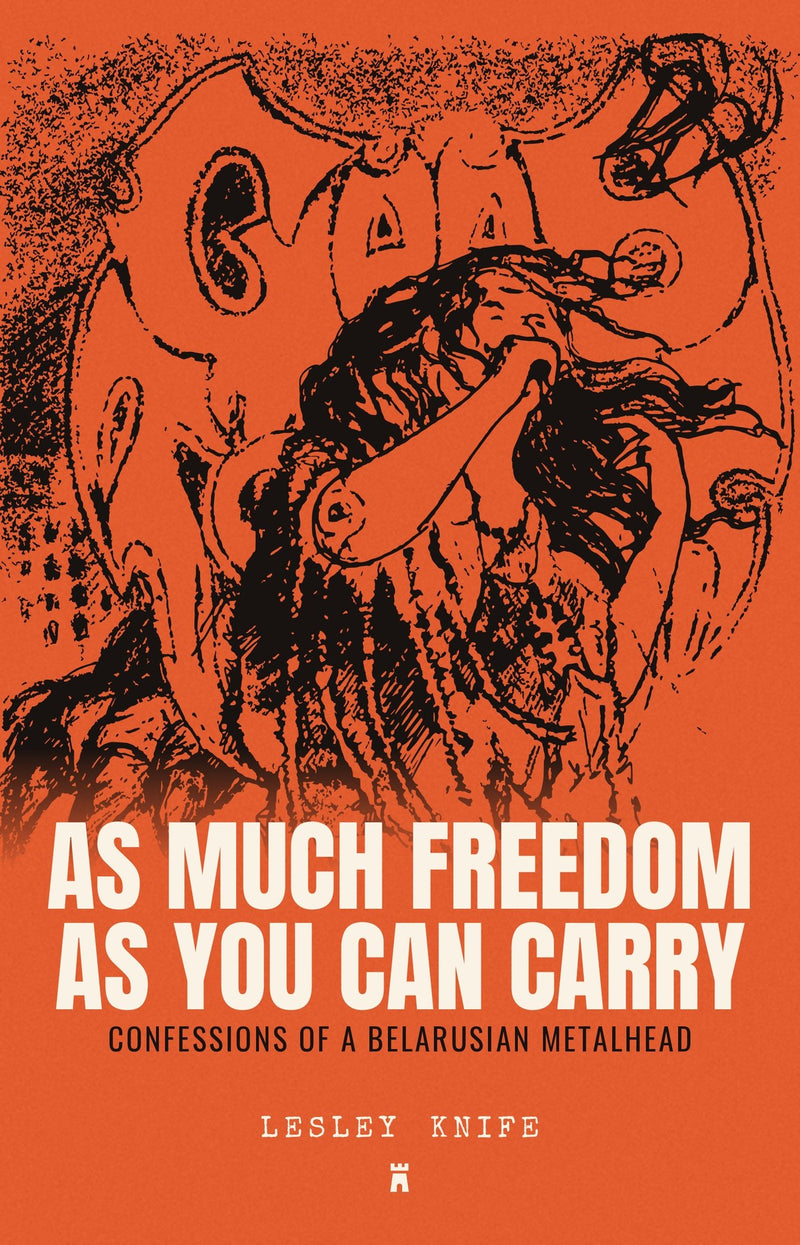As Much Freedom as You Can Carry: Confessions of a Belarusian Metalhead by Lesley Knife, front cover